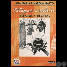  TETAGUA REMBI´U - Relatos y Recetas - Autor: ANA MARÍA RIVAROLA MATTO - Año 2005
